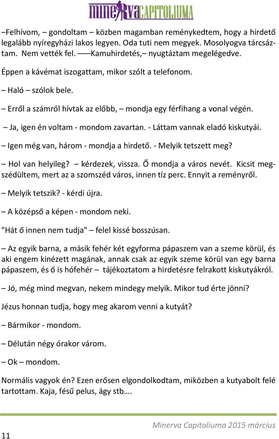 - Láttam vannak eladó kiskutyái. Igen még van, három - mondja a hirdető. - Melyik tetszett meg? Hol van helyileg? kérdezek, vissza. Ő mondja a város nevét.