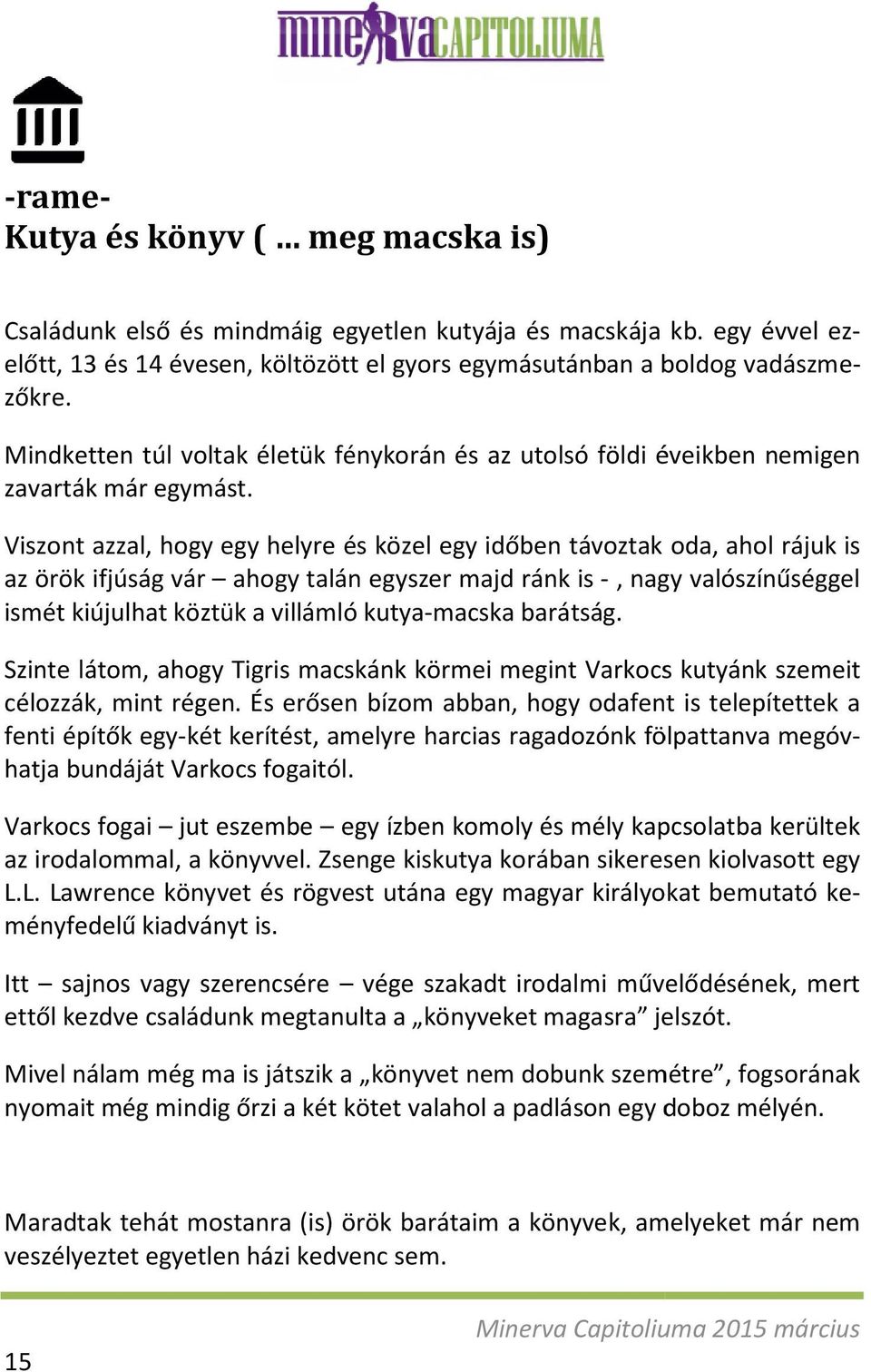 Viszont azzal, hogy egy helyre és közel egy időben távoztak oda, ahol rájuk is az örök ifjúság vár ahogy talán egyszer majd ránk is -, nagy valószínűséggel ismét kiújulhat köztük a villámló