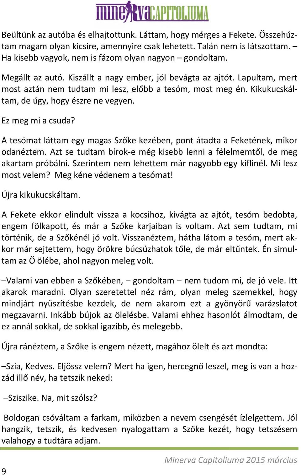 Kikukucskáltam, de úgy, hogy észre ne vegyen. Ez meg mi a csuda? A tesómat láttam egy magas Szőke kezében, pont átadta a Feketének, mikor odanéztem.