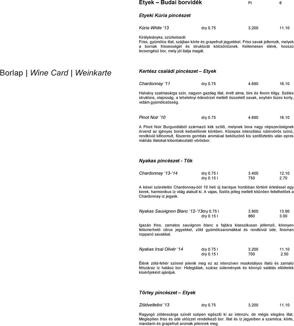 Borlap Wine Card Weinkarte Kertész családi pincészet Etyek Chardonnay 11 dry 0.75 4.690 16.10 Halvány szalmasárga szín, nagyon gazdag illat, érett alma, birs és finom tölgy.