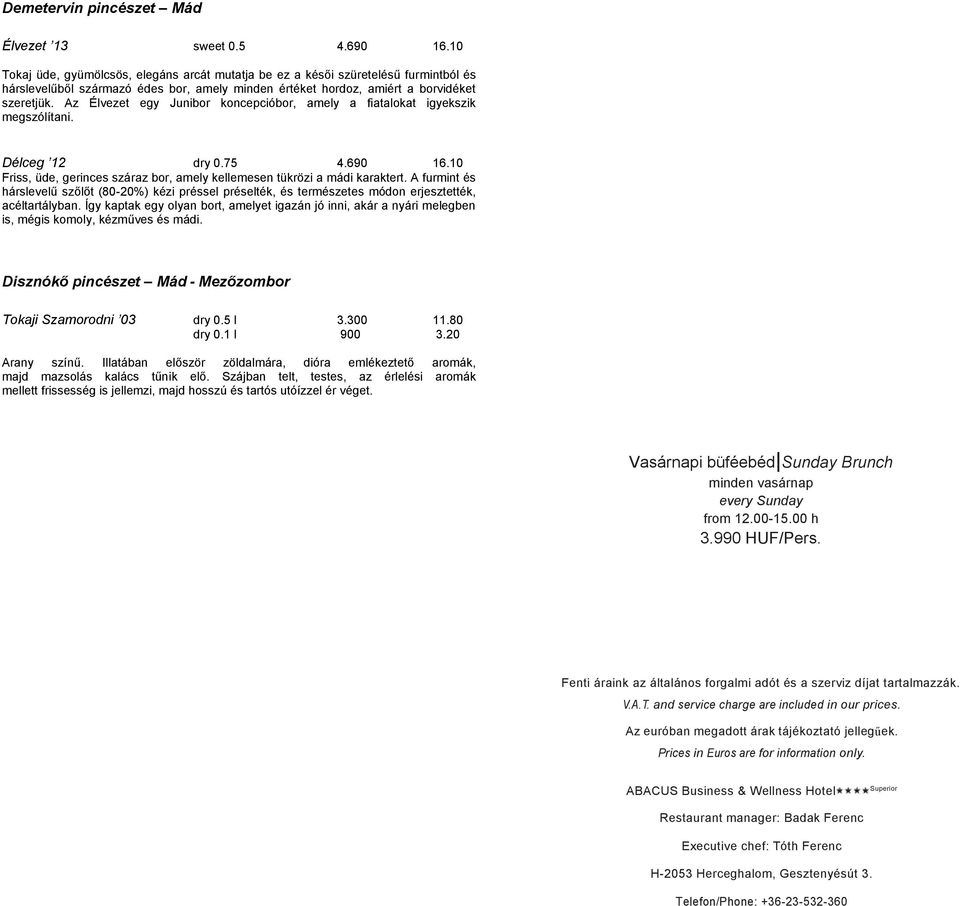 Az Élvezet egy Junibor koncepcióbor, amely a fiatalokat igyekszik megszólítani. Délceg 12 dry 0.75 4.690 16.10 Friss, üde, gerinces száraz bor, amely kellemesen tükrözi a mádi karaktert.