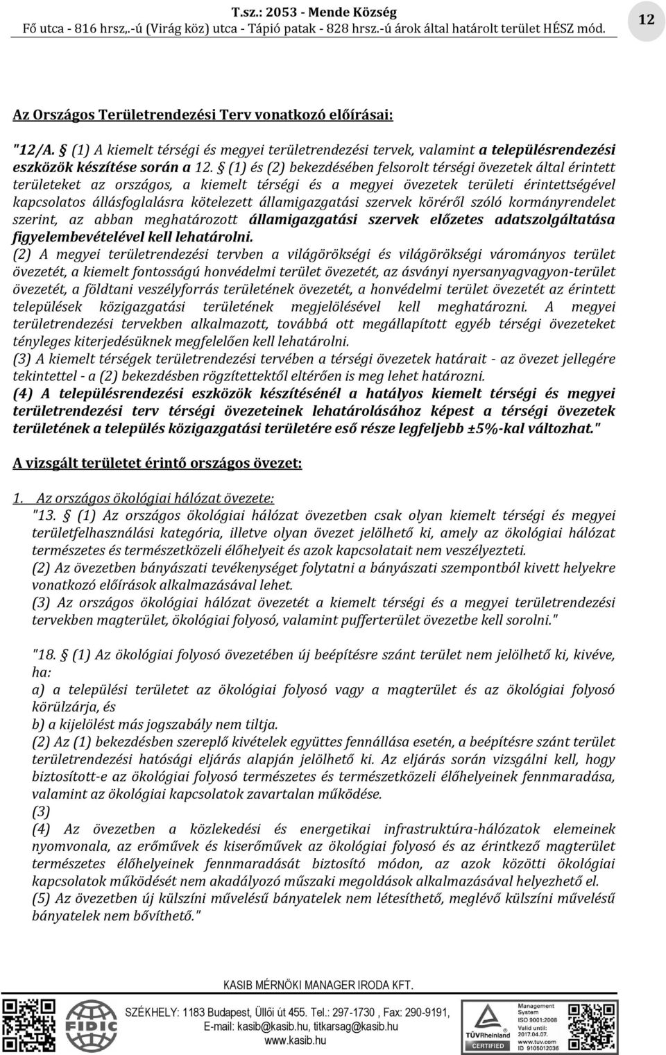 államigazgatási szervek köréről szóló kormányrendelet szerint, az abban meghatározott államigazgatási szervek előzetes adatszolgáltatása figyelembevételével kell lehatárolni.