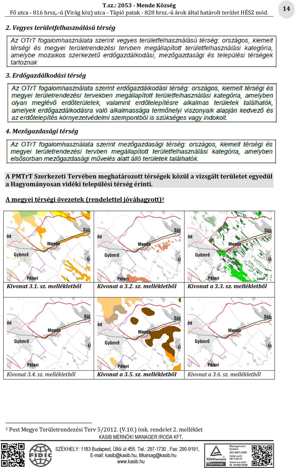 térség érinti. A megyei térségi övezetek (rendelettel jóváhagyott)2 Kivonat 3.1. sz. mellékletből Kivonat a 3.2. sz. mellékletből Kivonat a 3.3. sz. mellékletből Kivonat 3.