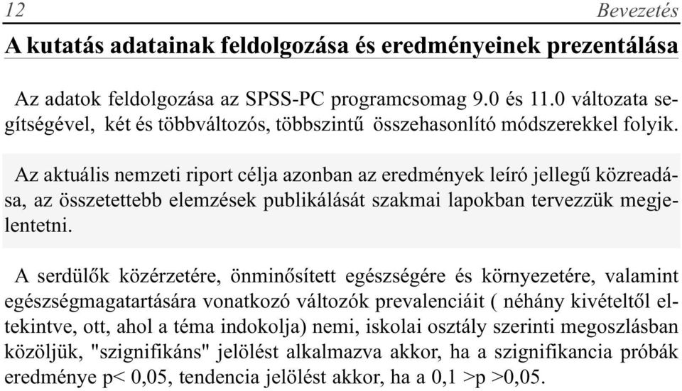 Az aktuális nemzeti riport célja azonban az eredmények leíró jellegû közreadása, az összetettebb elemzések publikálását szakmai lapokban tervezzük megjelentetni.