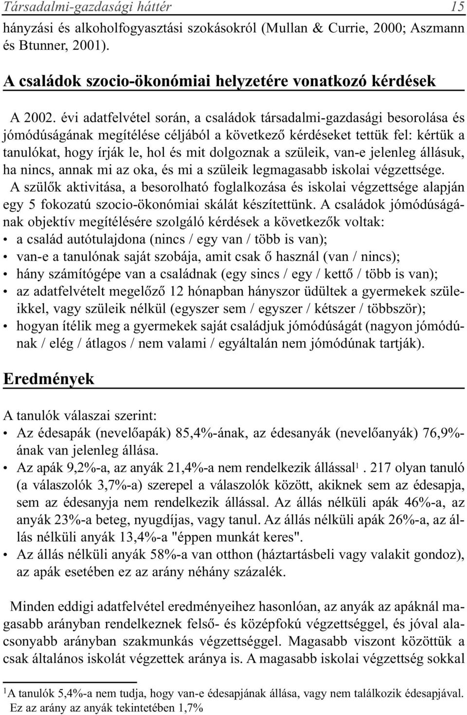 szüleik, van-e jelenleg állásuk, ha nincs, annak mi az oka, és mi a szüleik legmagasabb iskolai végzettsége.