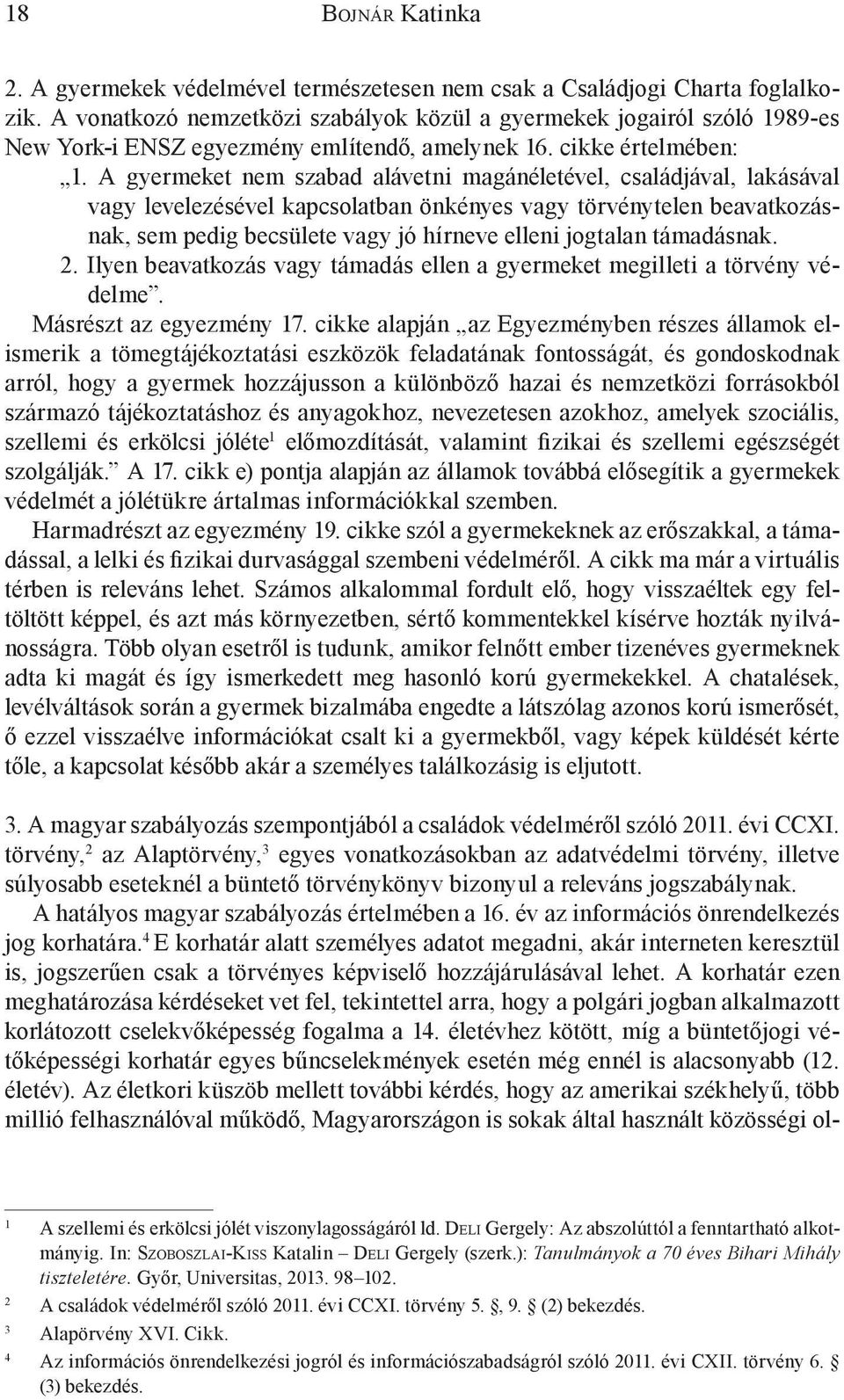 A gyermeket nem szabad alávetni magánéletével, családjával, lakásával vagy levelezésével kapcsolatban önkényes vagy törvénytelen beavatkozásnak, sem pedig becsülete vagy jó hírneve elleni jogtalan