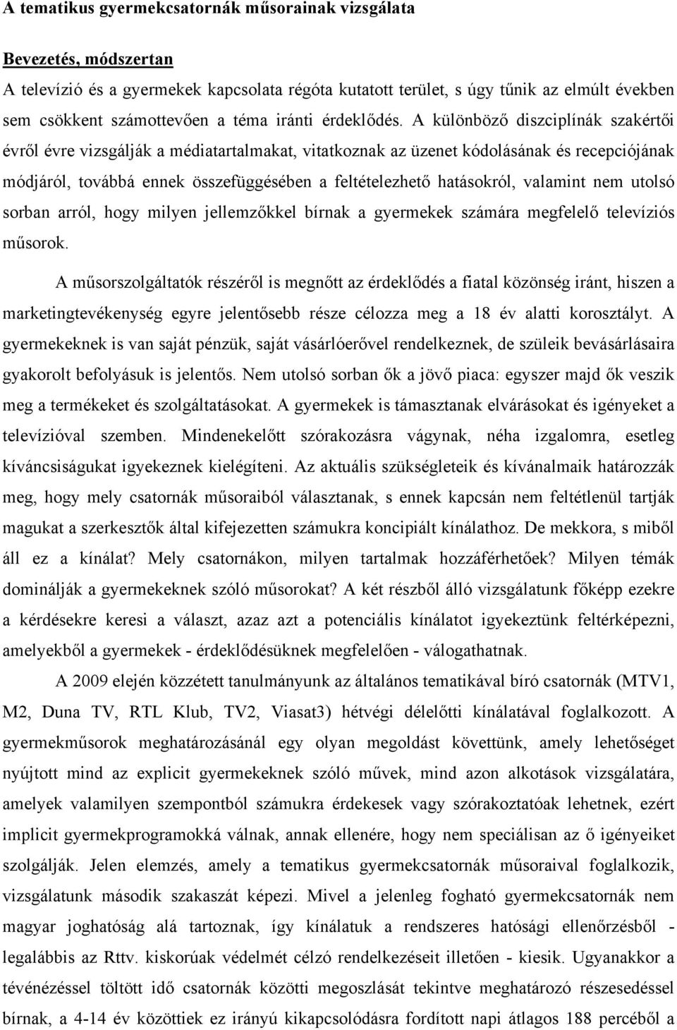 A különböző diszciplínák szakértői évről évre vizsgálják a médiatartalmakat, vitatkoznak az üzenet kódolásának és recepciójának módjáról, továbbá ennek összefüggésében a feltételezhető hatásokról,