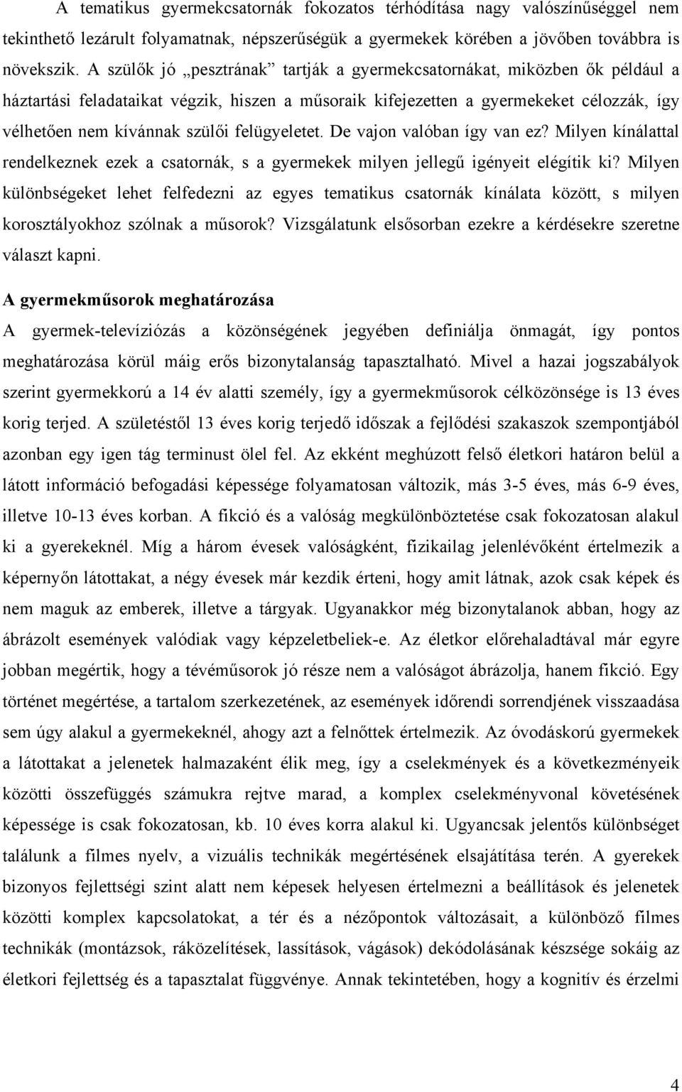 felügyeletet. De vajon valóban így van ez? Milyen kínálattal rendelkeznek ezek a csatornák, s a gyermekek milyen jellegű igényeit elégítik ki?