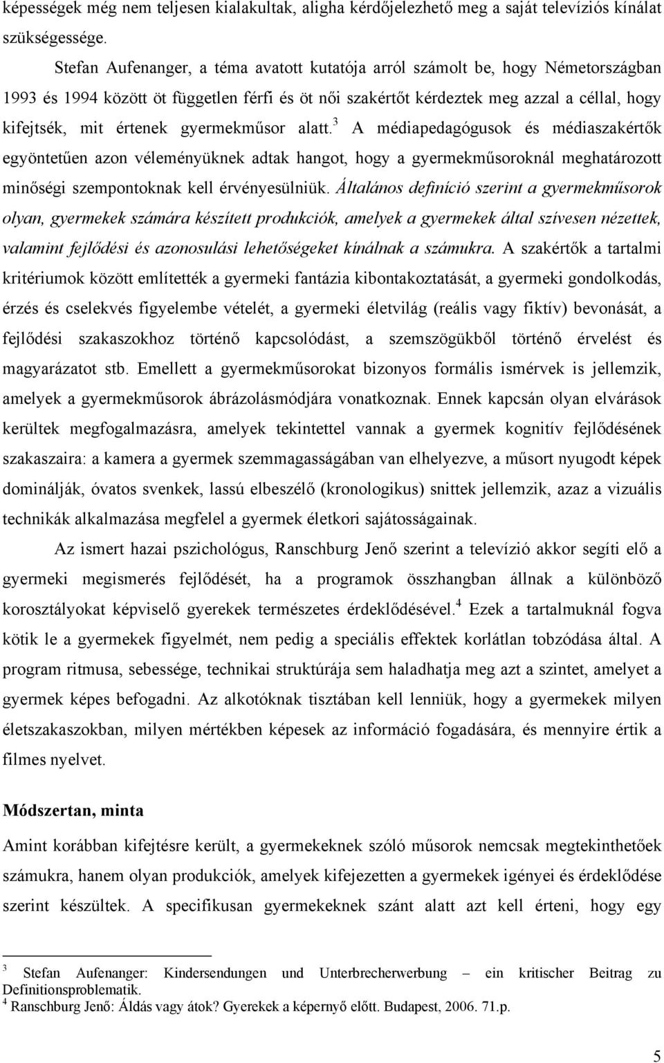 gyermekműsor alatt. 3 A médiapedagógusok és médiaszakértők egyöntetűen azon véleményüknek adtak hangot, hogy a gyermekműsoroknál meghatározott minőségi szempontoknak kell érvényesülniük.