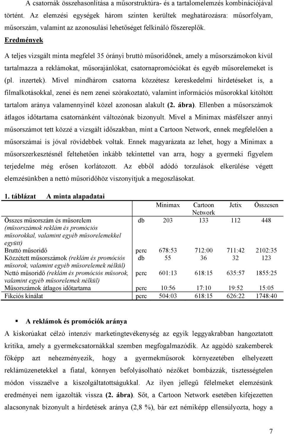 Eredmények A teljes vizsgált minta megfelel 35 órányi bruttó műsoridőnek, amely a műsorszámokon kívül tartalmazza a reklámokat, műsorajánlókat, csatornapromóciókat és egyéb műsorelemeket is (pl.