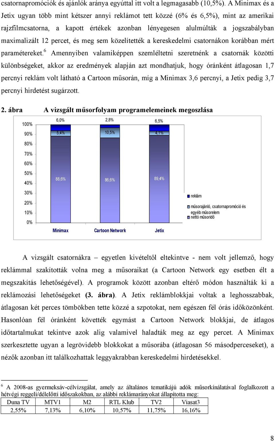 percet, és meg sem közelítették a kereskedelmi csatornákon korábban mért paramétereket.