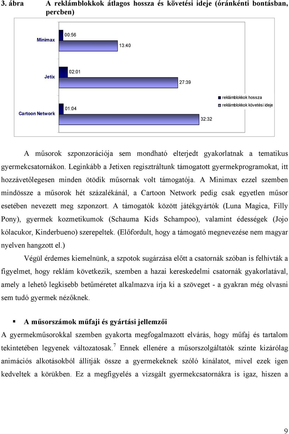 Leginkább a Jetixen regisztráltunk támogatott gyermekprogramokat, itt hozzávetőlegesen minden ötödik műsornak volt támogatója.