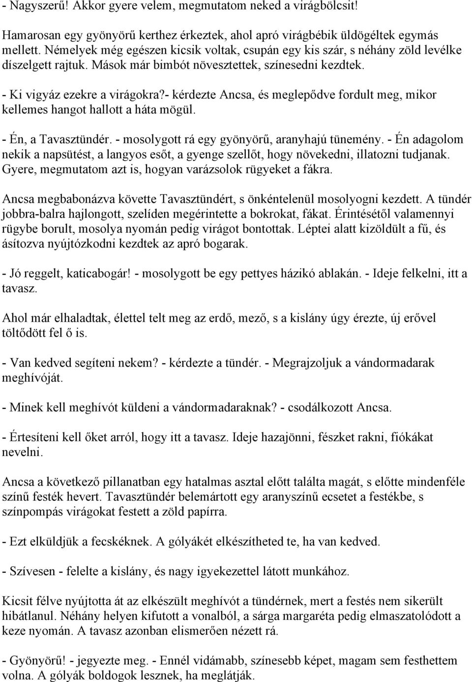 - kérdezte Ancsa, és meglepődve fordult meg, mikor kellemes hangot hallott a háta mögül. - Én, a Tavasztündér. - mosolygott rá egy gyönyörű, aranyhajú tünemény.