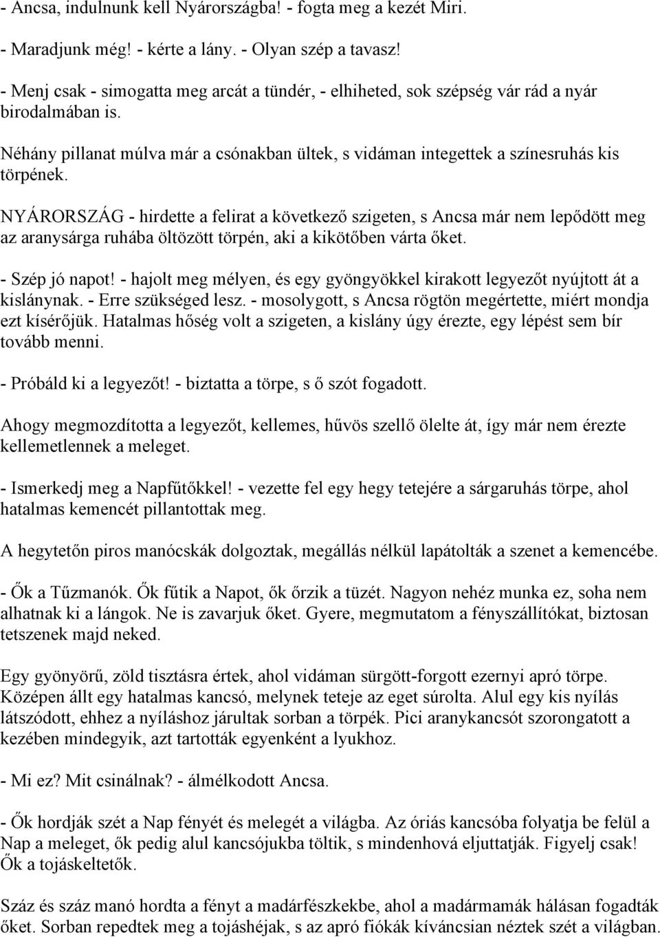 NYÁRORSZÁG - hirdette a felirat a következő szigeten, s Ancsa már nem lepődött meg az aranysárga ruhába öltözött törpén, aki a kikötőben várta őket. - Szép jó napot!