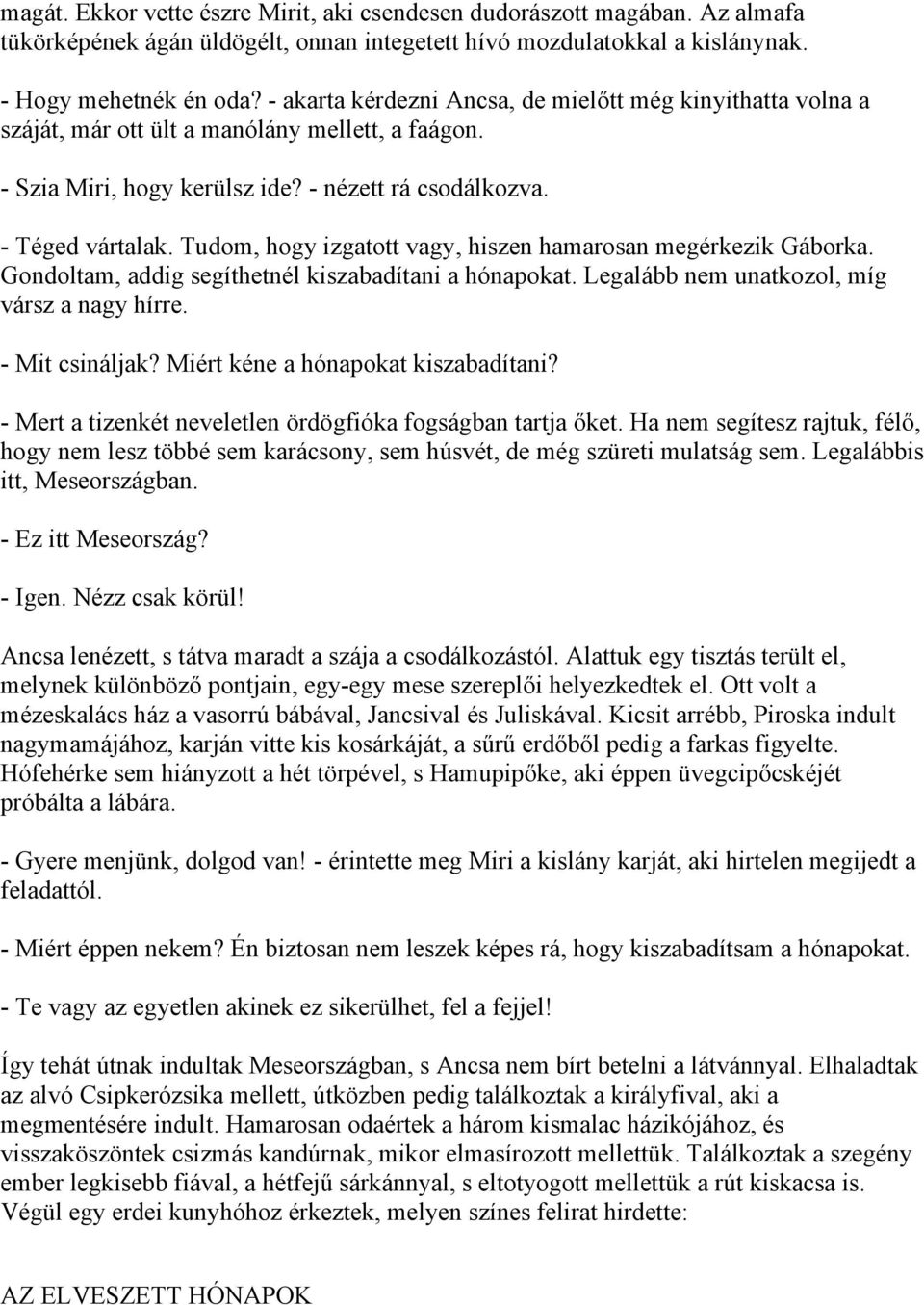 Tudom, hogy izgatott vagy, hiszen hamarosan megérkezik Gáborka. Gondoltam, addig segíthetnél kiszabadítani a hónapokat. Legalább nem unatkozol, míg vársz a nagy hírre. - Mit csináljak?