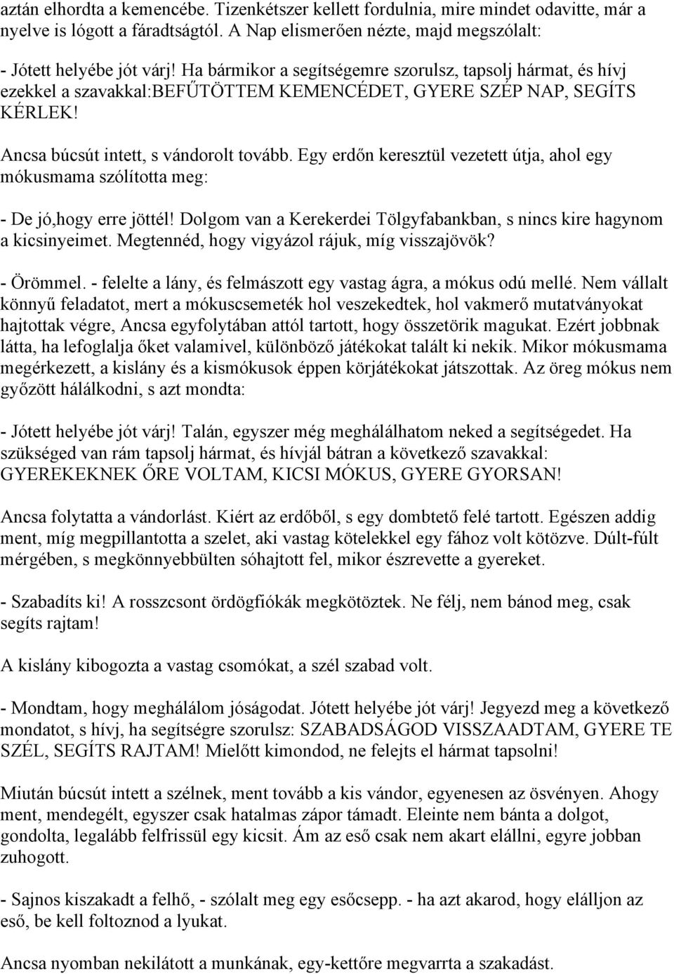 Egy erdőn keresztül vezetett útja, ahol egy mókusmama szólította meg: - De jó,hogy erre jöttél! Dolgom van a Kerekerdei Tölgyfabankban, s nincs kire hagynom a kicsinyeimet.