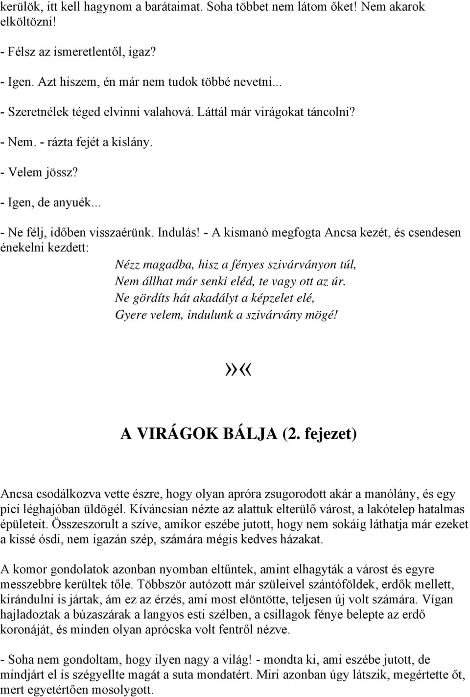 - A kismanó megfogta Ancsa kezét, és csendesen énekelni kezdett: Nézz magadba, hisz a fényes szivárványon túl, Nem állhat már senki eléd, te vagy ott az úr.