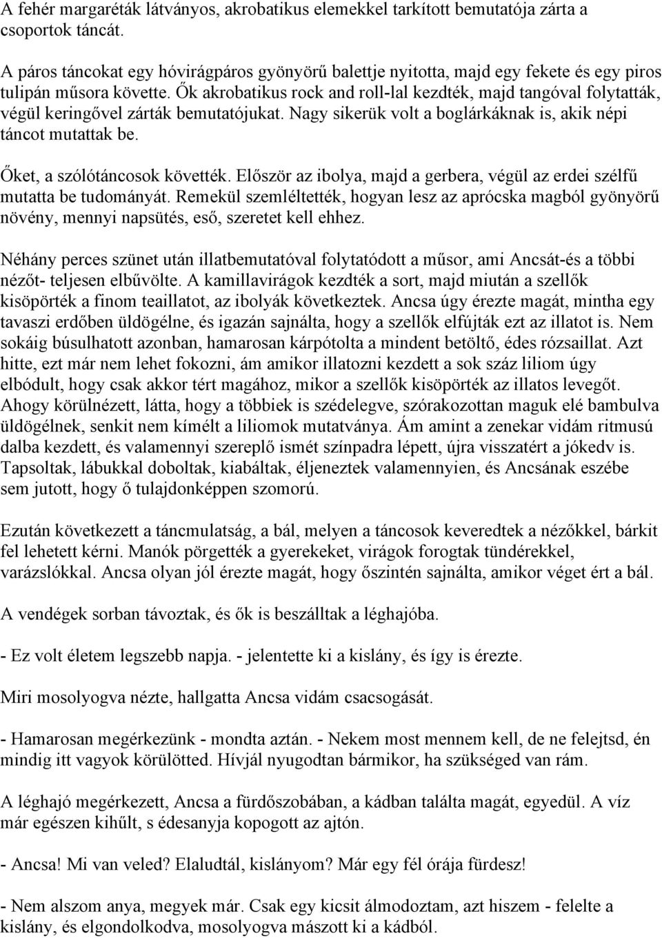 Ők akrobatikus rock and roll-lal kezdték, majd tangóval folytatták, végül keringővel zárták bemutatójukat. Nagy sikerük volt a boglárkáknak is, akik népi táncot mutattak be.