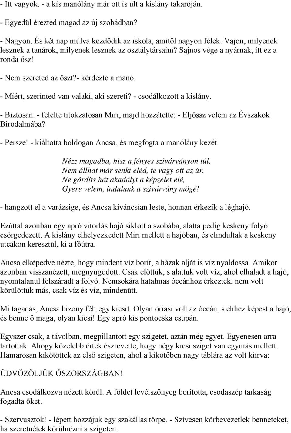 - csodálkozott a kislány. - Biztosan. - felelte titokzatosan Miri, majd hozzátette: - Eljössz velem az Évszakok Birodalmába? - Persze! - kiáltotta boldogan Ancsa, és megfogta a manólány kezét.