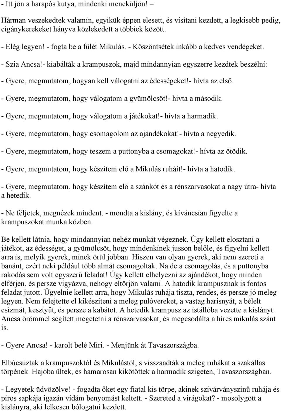 - kiabálták a krampuszok, majd mindannyian egyszerre kezdtek beszélni: - Gyere, megmutatom, hogyan kell válogatni az édességeket!- hívta az első. - Gyere, megmutatom, hogy válogatom a gyümölcsöt!