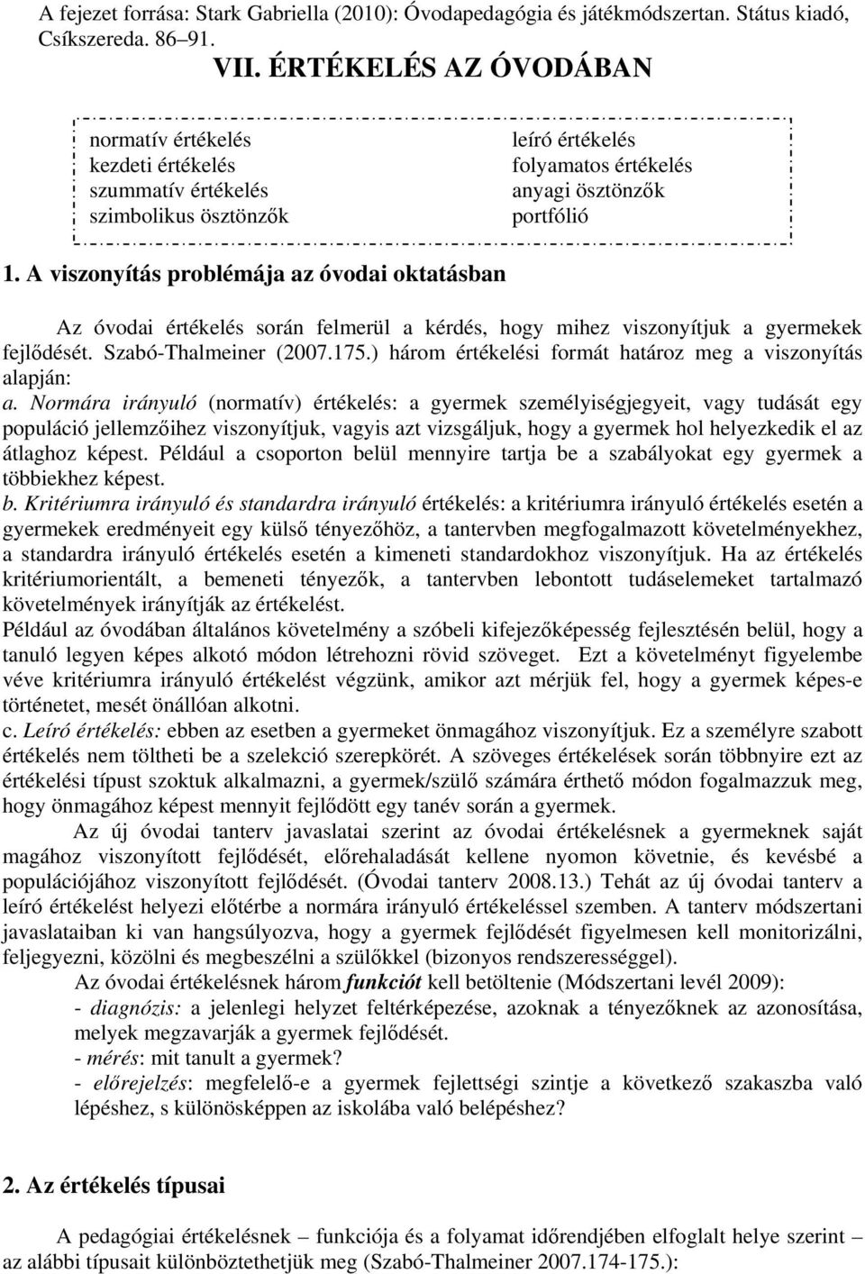 A viszonyítás problémája az óvodai oktatásban Az óvodai értékelés során felmerül a kérdés, hogy mihez viszonyítjuk a gyermekek fejldését. Szabó-Thalmeiner (2007.175.