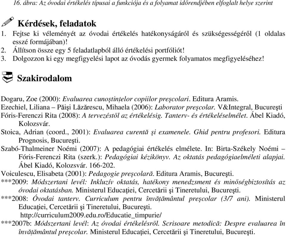 Dolgozzon ki egy megfigyelési lapot az óvodás gyermek folyamatos megfigyeléséhez! Szakirodalom Dogaru, Zoe (2000): Evaluarea cunotinelor copiilor precolari. Editura Aramis.