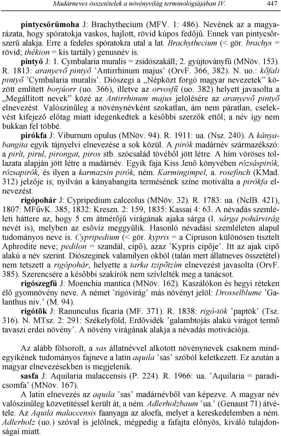 gyújtoványf (MNöv. 153). R. 1813: aranyev pinty Antirrhinum majus (OrvF. 366, 382). N. uo.: k fali pinty Cymbalaria muralis. Diószegi a Népközt forgó magyar nevezetek között említett borjúorr (uo.