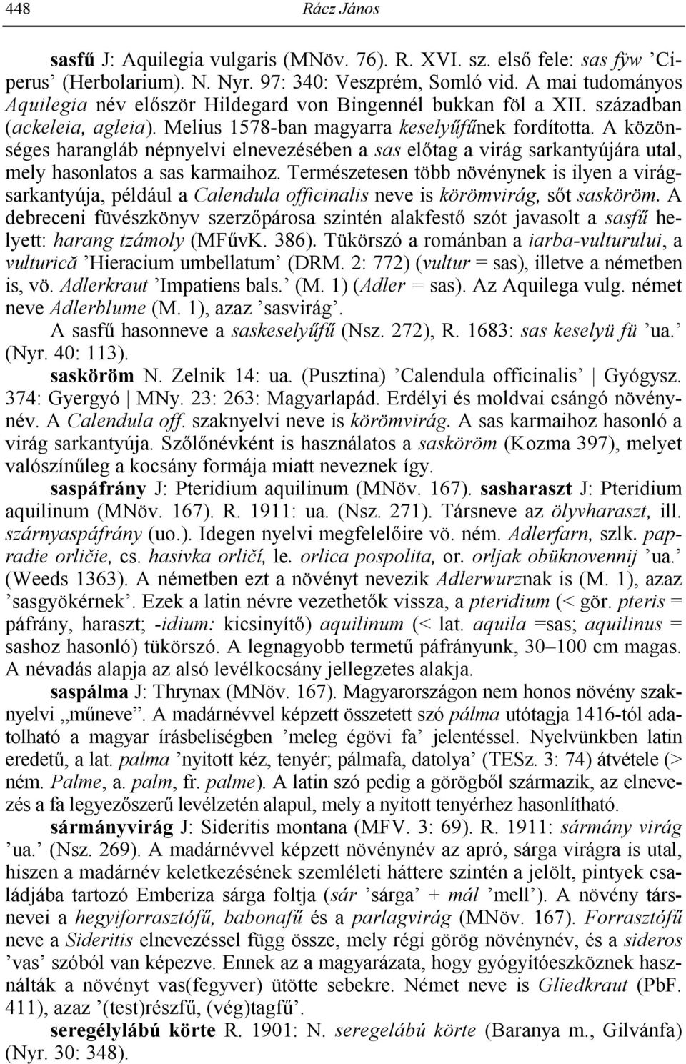 A közönséges harangláb népnyelvi elnevezésében a sas el-tag a virág sarkantyújára utal, mely hasonlatos a sas karmaihoz.