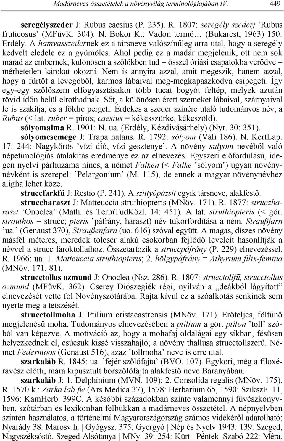 Ahol pedig ez a madár megjelenik, ott nem sok marad az embernek; különösen a sz-l-kben tud -sszel óriási csapatokba ver-dve mérhetetlen károkat okozni.