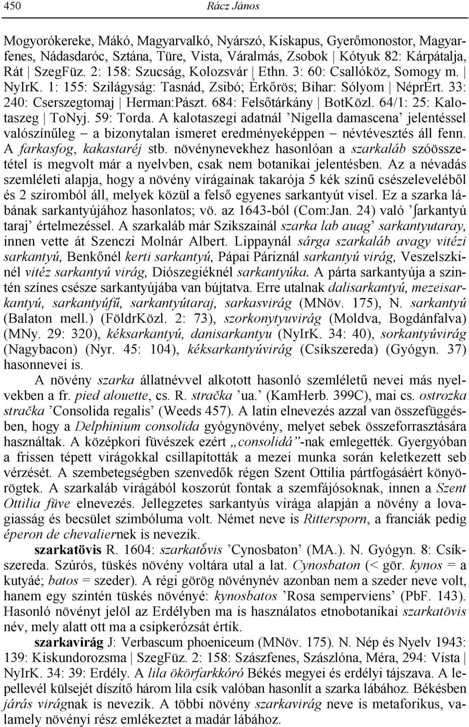 64/1: 25: Kalotaszeg ToNyj. 59: Torda. A kalotaszegi adatnál Nigella damascena jelentéssel valószínleg a bizonytalan ismeret eredményeképpen névtévesztés áll fenn. A farkasfog, kakastaréj stb.