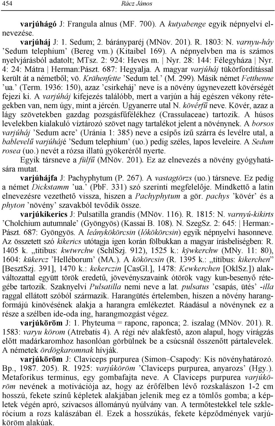 A magyar varjúháj tükörfordítással került át a németb-l; vö. Krähenfette Sedum tel. (M. 299). Másik német Fetthenne ua. (Term.