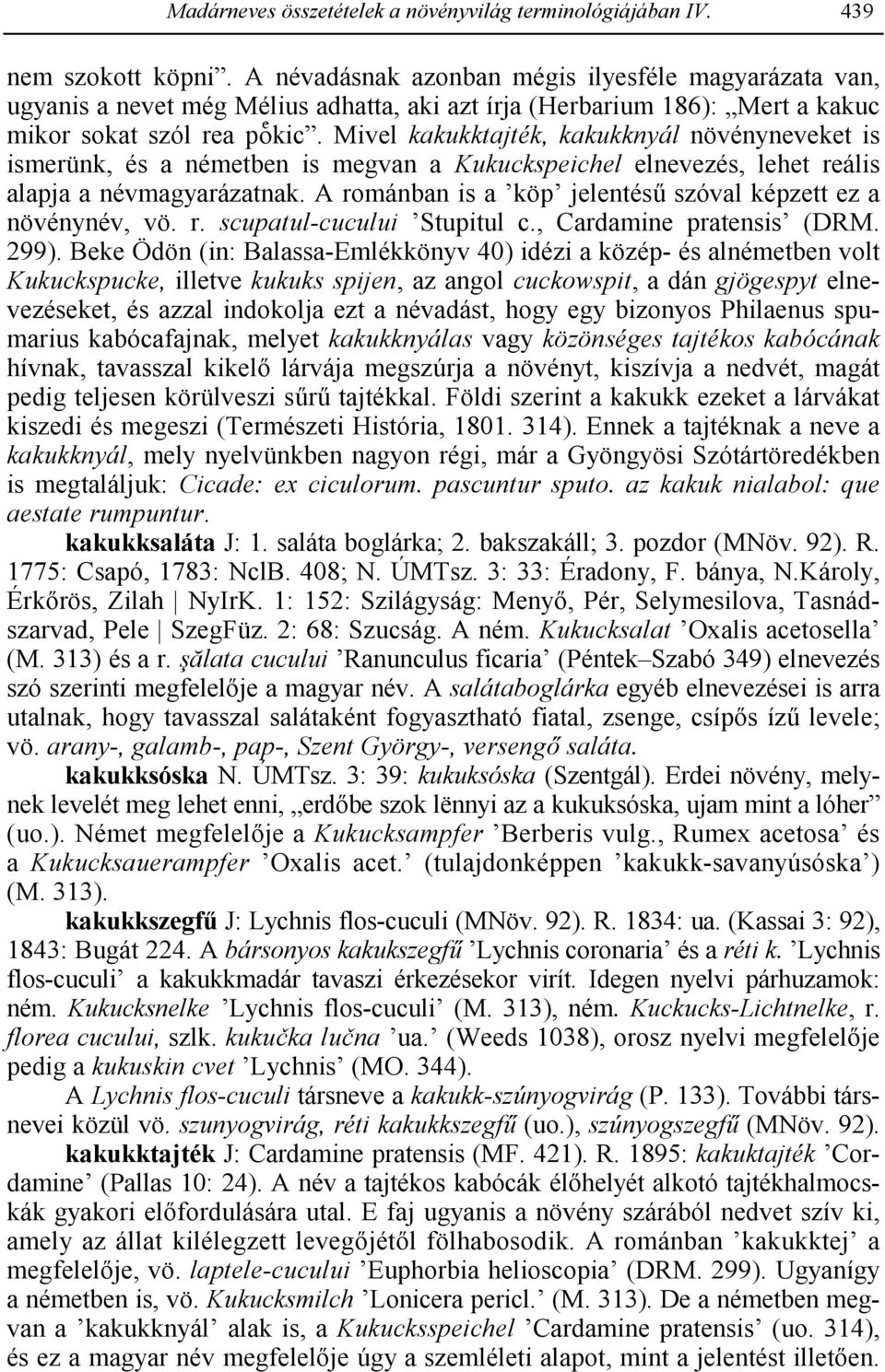 Mivel kakukktajték, kakukknyál növényneveket is ismerünk, és a németben is megvan a Kukuckspeichel elnevezés, lehet reális alapja a névmagyarázatnak.