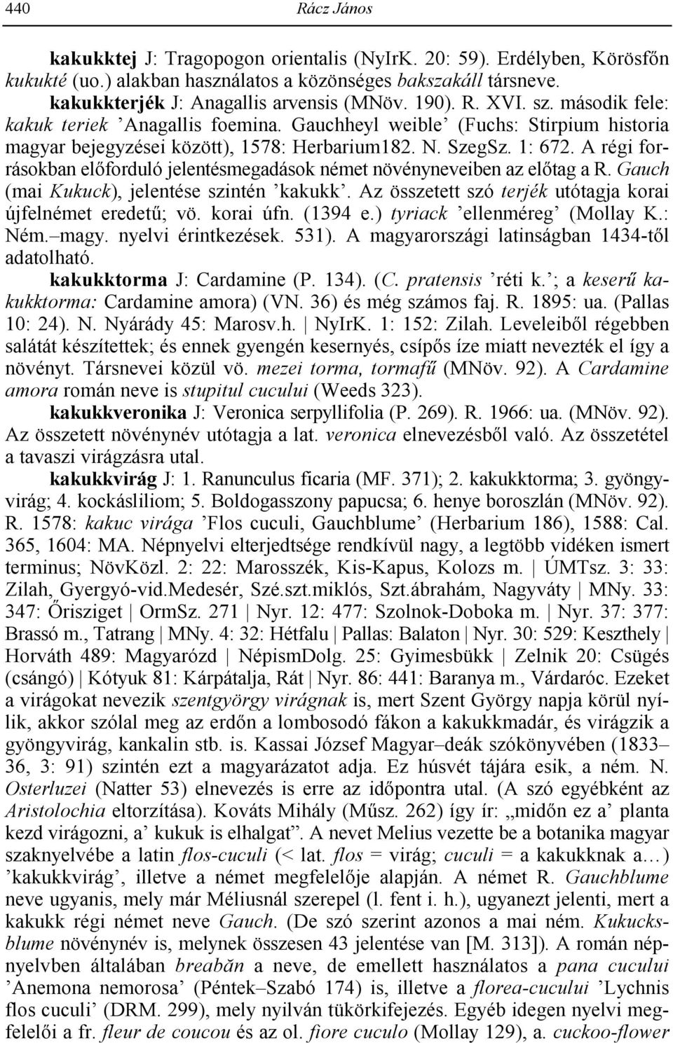 A régi forrásokban el-forduló jelentésmegadások német növényneveiben az el-tag a R. Gauch (mai Kukuck), jelentése szintén kakukk. Az összetett szó terjék utótagja korai újfelnémet eredet; vö.