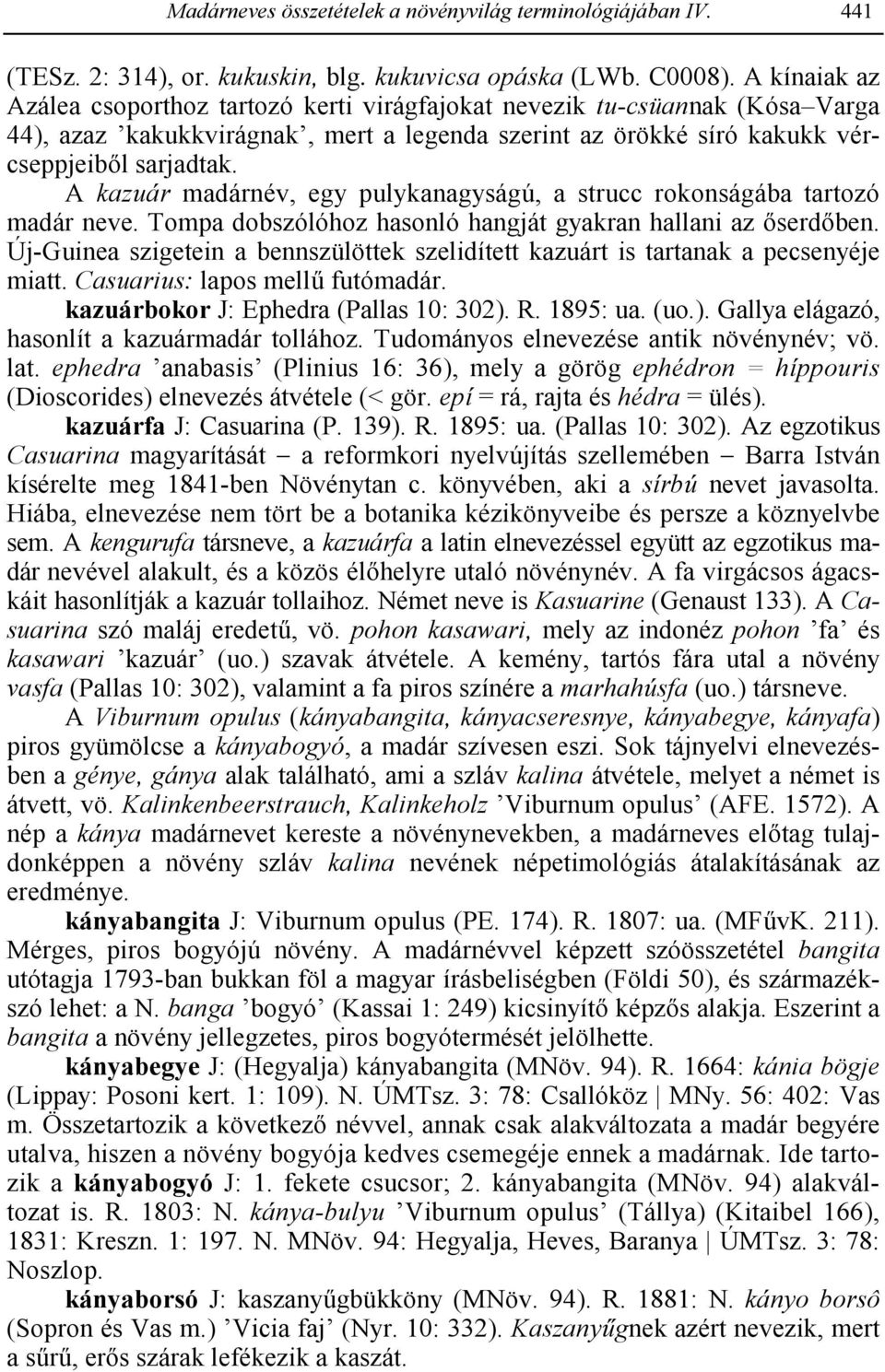 A kazuár madárnév, egy pulykanagyságú, a strucc rokonságába tartozó madár neve. Tompa dobszólóhoz hasonló hangját gyakran hallani az -serd-ben.