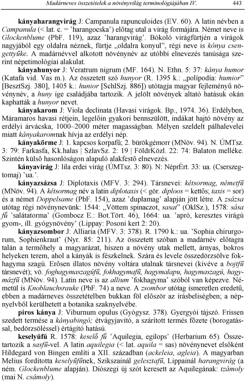 Bókoló virágfürtjén a virágok nagyjából egy oldalra néznek, fürtje oldalra konyul, régi neve is kónya csengettyke.