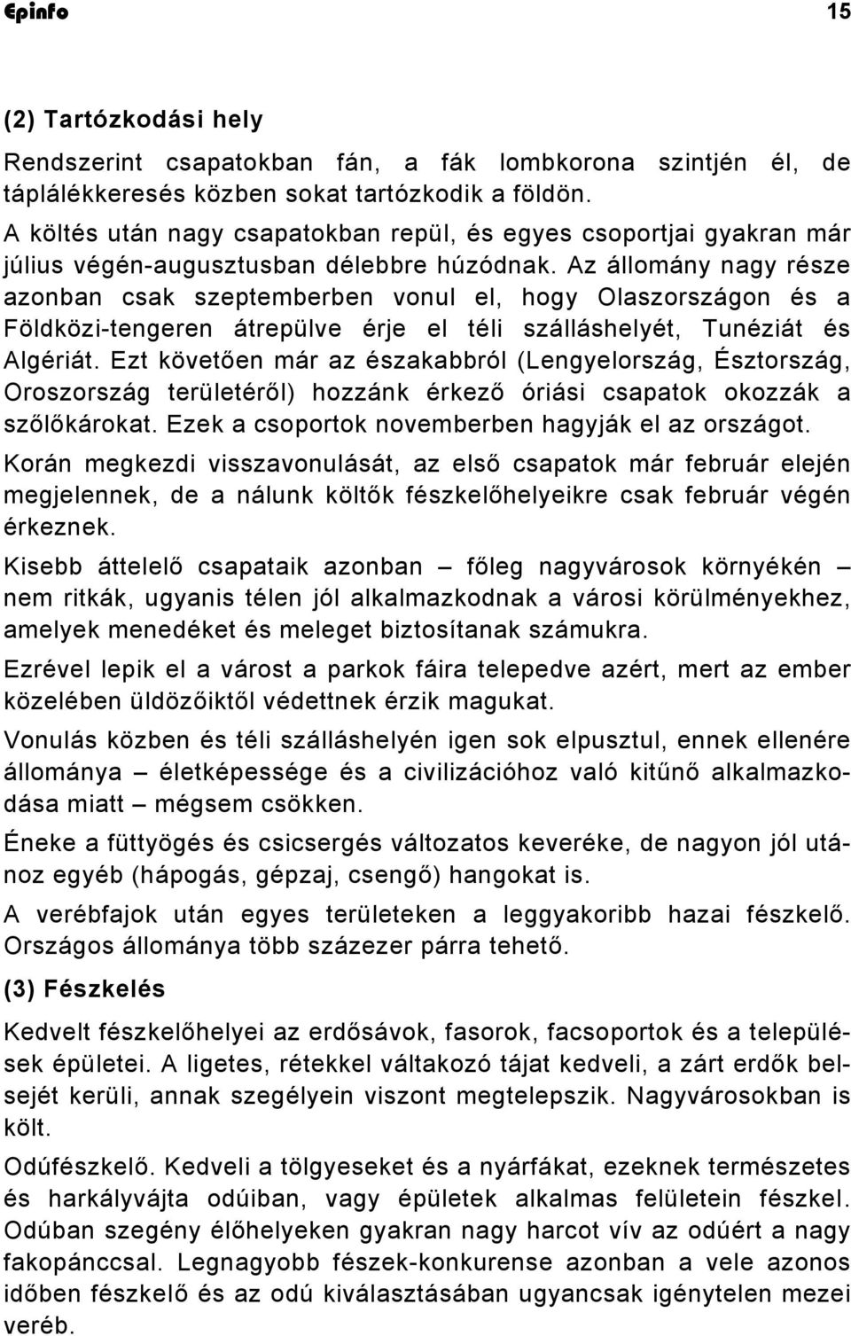 Az állomány nagy része azonban csak szeptemberben vonul el, hogy Olaszországon és a Földközi-tengeren átrepülve érje el téli szálláshelyét, Tunéziát és Algériát.