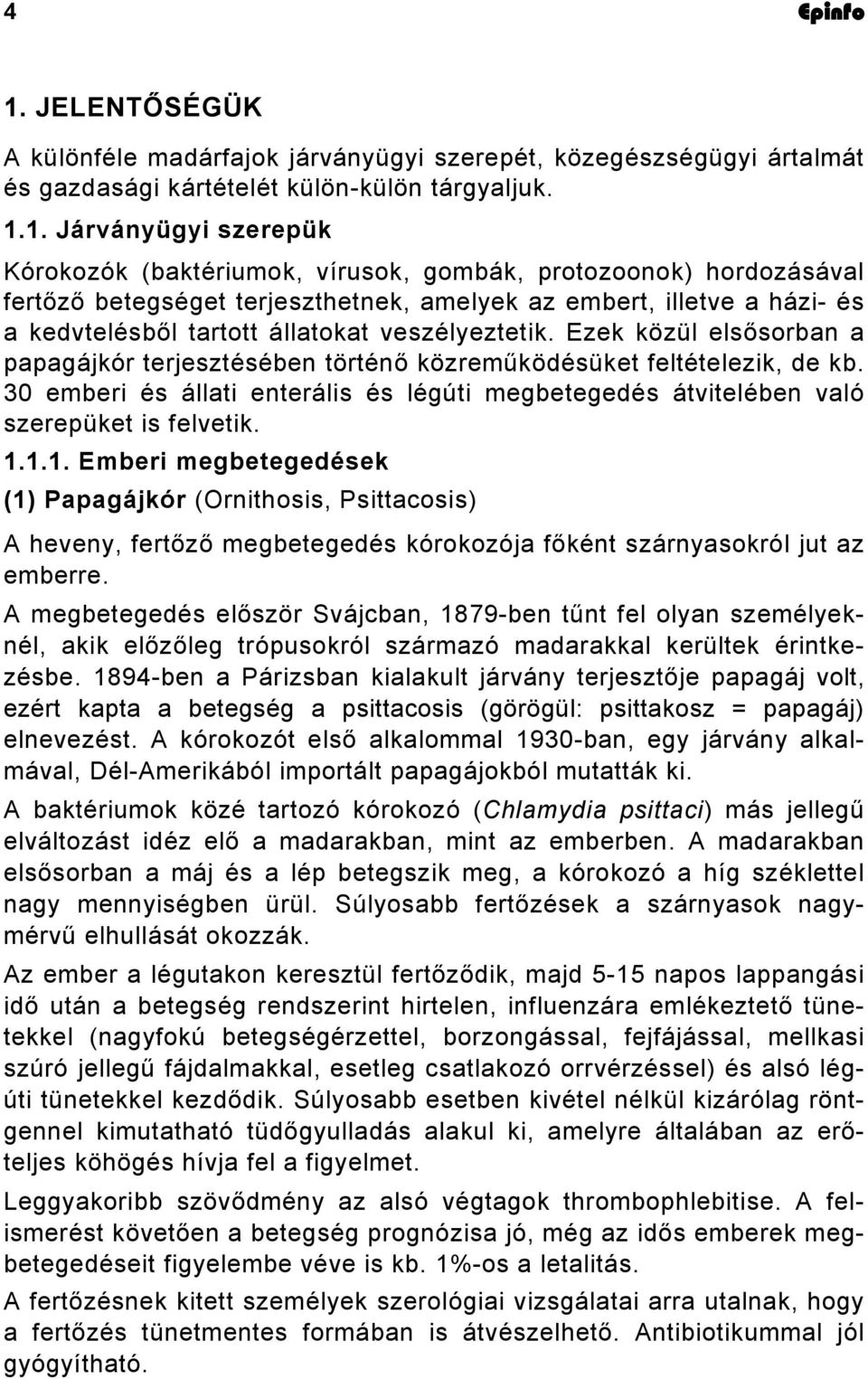 1. Járványügyi szerepük Kórokozók (baktériumok, vírusok, gombák, protozoonok) hordozásával fertőző betegséget terjeszthetnek, amelyek az embert, illetve a házi- és a kedvtelésből tartott állatokat