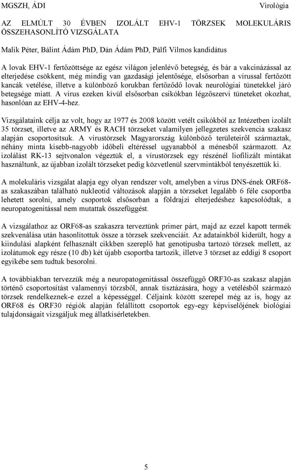 fertızıdı lovak neurológiai tünetekkel járó betegsége miatt. A vírus ezeken kívül elsısorban csikókban légzıszervi tüneteket okozhat, hasonlóan az EHV-4-hez.