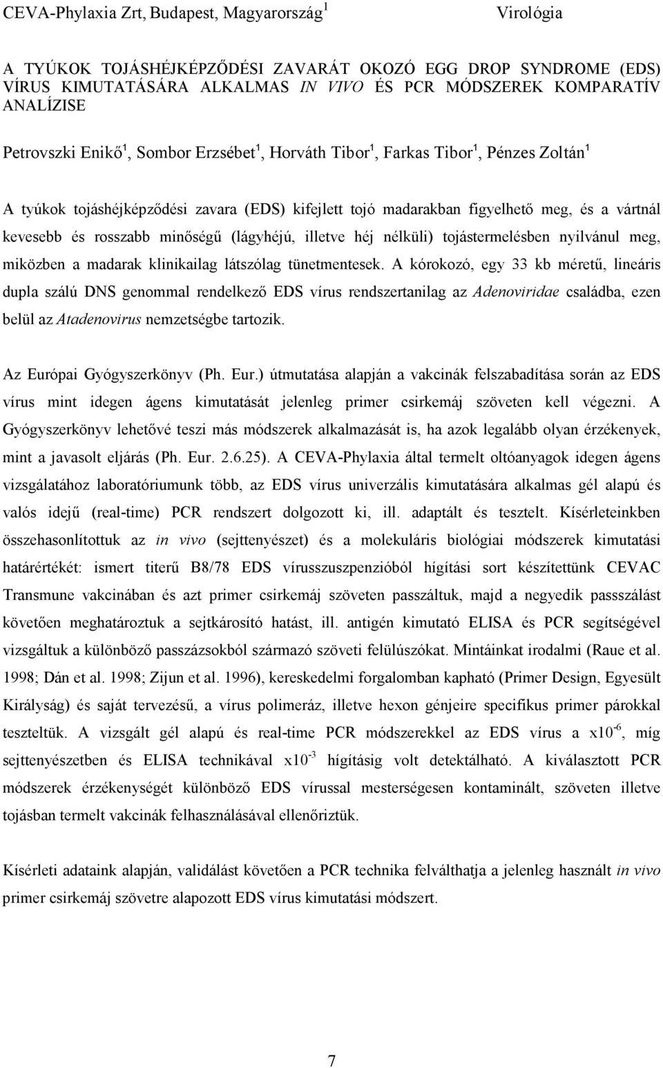 rosszabb minıségő (lágyhéjú, illetve héj nélküli) tojástermelésben nyilvánul meg, miközben a madarak klinikailag látszólag tünetmentesek.