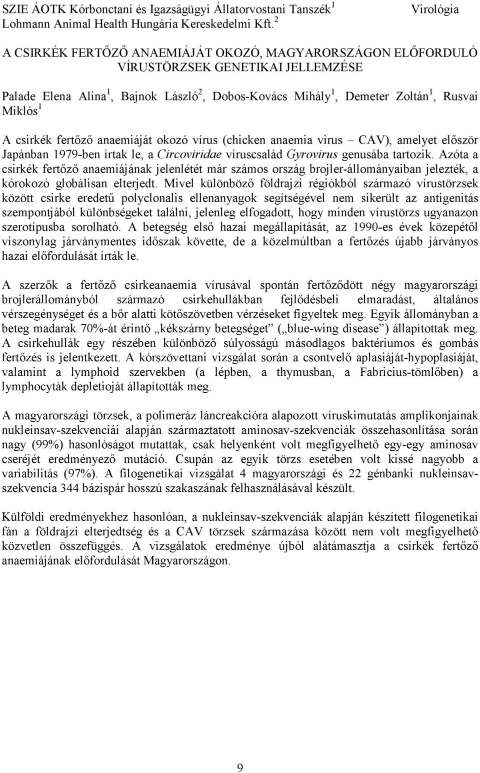 Miklós 1 A csirkék fertızı anaemiáját okozó vírus (chicken anaemia virus CAV), amelyet elıször Japánban 1979-ben írtak le, a Circoviridae víruscsalád Gyrovirus genusába tartozik.