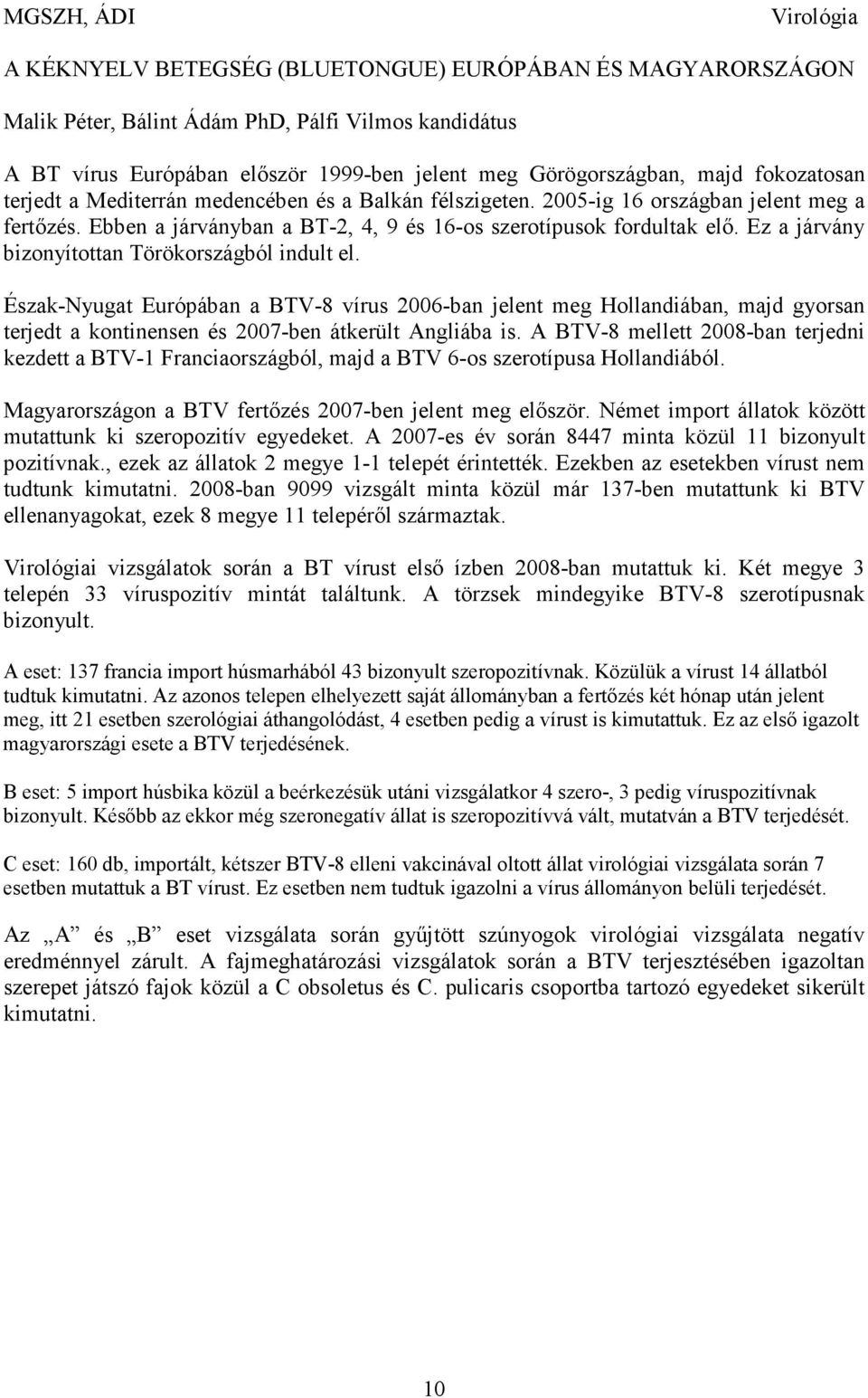 Ebben a járványban a BT-2, 4, 9 és 16-os szerotípusok fordultak elı. Ez a járvány bizonyítottan Törökországból indult el.