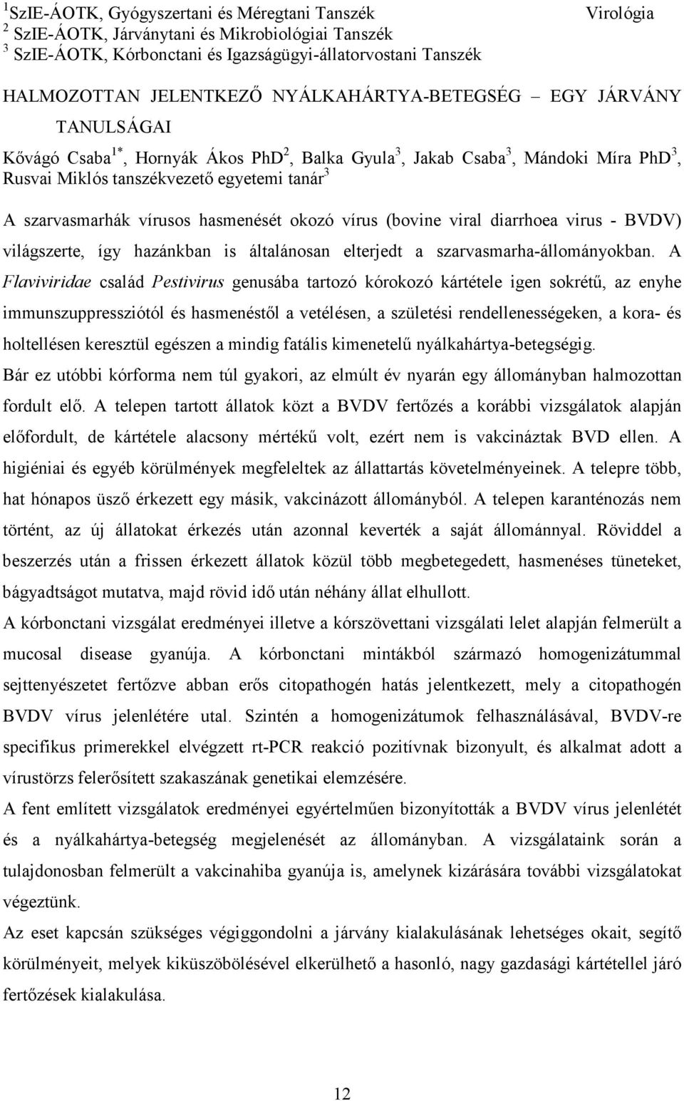 vírusos hasmenését okozó vírus (bovine viral diarrhoea virus - BVDV) világszerte, így hazánkban is általánosan elterjedt a szarvasmarha-állományokban.