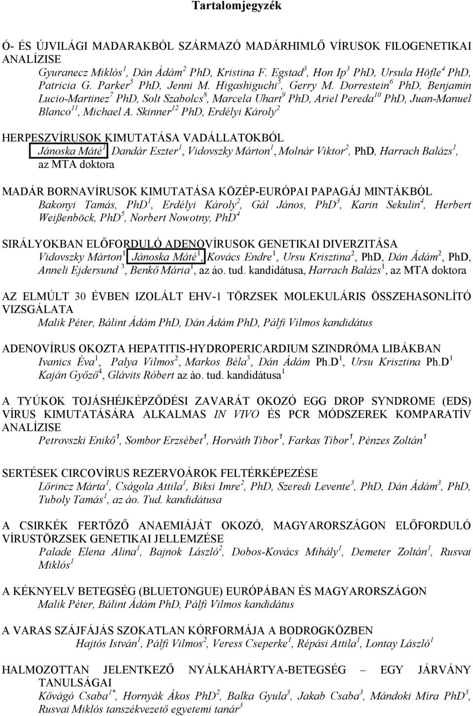 Skinner 12 PhD, Erdélyi Károly 2 HERPESZVÍRUSOK KIMUTATÁSA VADÁLLATOKBÓL Jánoska Máté 1, Dandár Eszter 1, Vidovszky Márton 1, Molnár Viktor 2, PhD, Harrach Balázs 1, az MTA doktora MADÁR BORNAVÍRUSOK