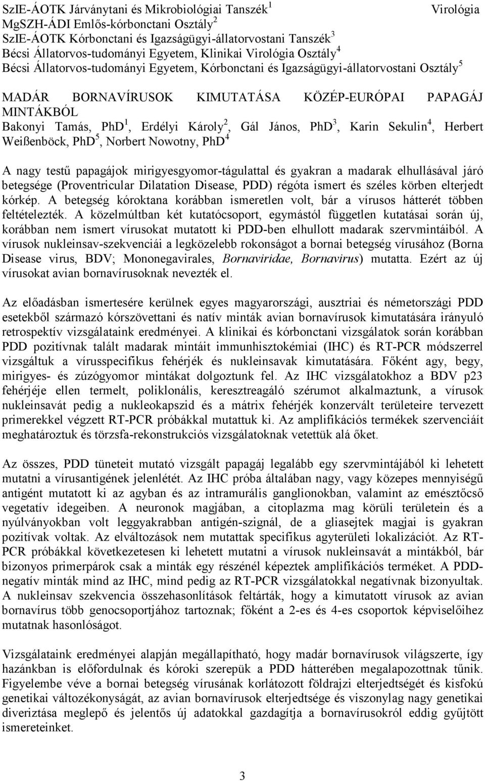 1, Erdélyi Károly 2, Gál János, PhD 3, Karin Sekulin 4, Herbert Weißenböck, PhD 5, Norbert Nowotny, PhD 4 A nagy testő papagájok mirigyesgyomor-tágulattal és gyakran a madarak elhullásával járó