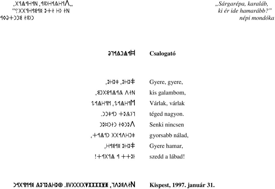 no"an degét ne'nin iknes,dalán bbasro",ramah ereˇ Xdabál a dde% Gyere, gyere, kis galambom, Várlak,