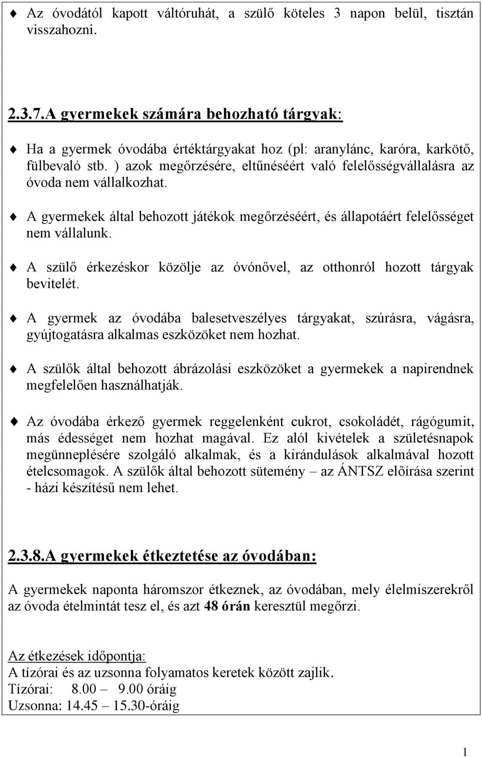 ) azok megőrzésére, eltűnéséért való felelősségvállalásra az óvoda nem vállalkozhat. A gyermekek által behozott játékok megőrzéséért, és állapotáért felelősséget nem vállalunk.