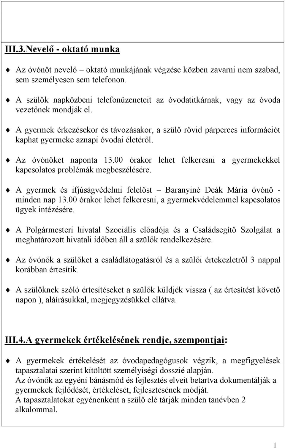 A gyermek érkezésekor és távozásakor, a szülő rövid párperces információt kaphat gyermeke aznapi óvodai életéről. Az óvónőket naponta 3.