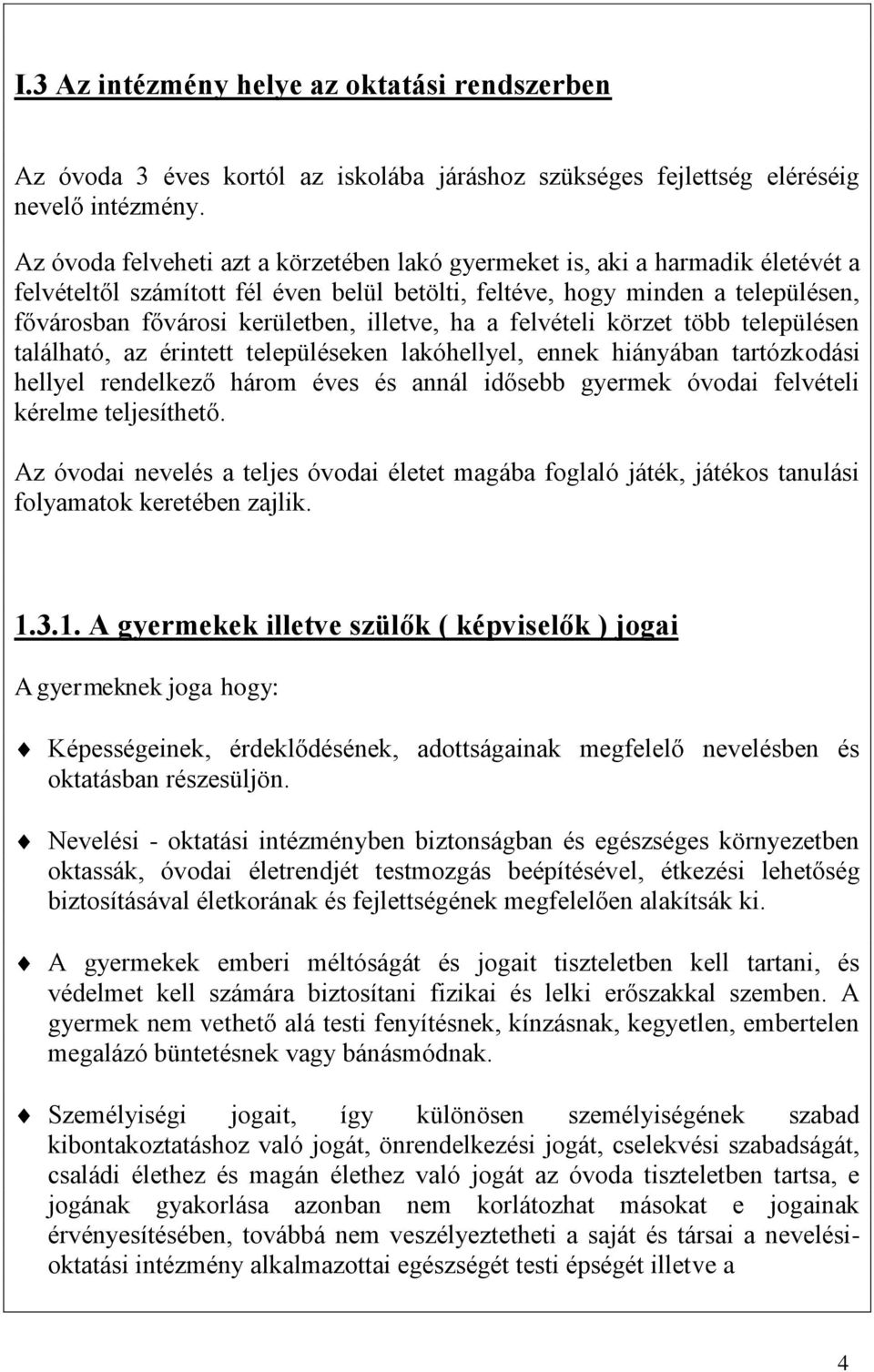 illetve, ha a felvételi körzet több településen található, az érintett településeken lakóhellyel, ennek hiányában tartózkodási hellyel rendelkező három éves és annál idősebb gyermek óvodai felvételi