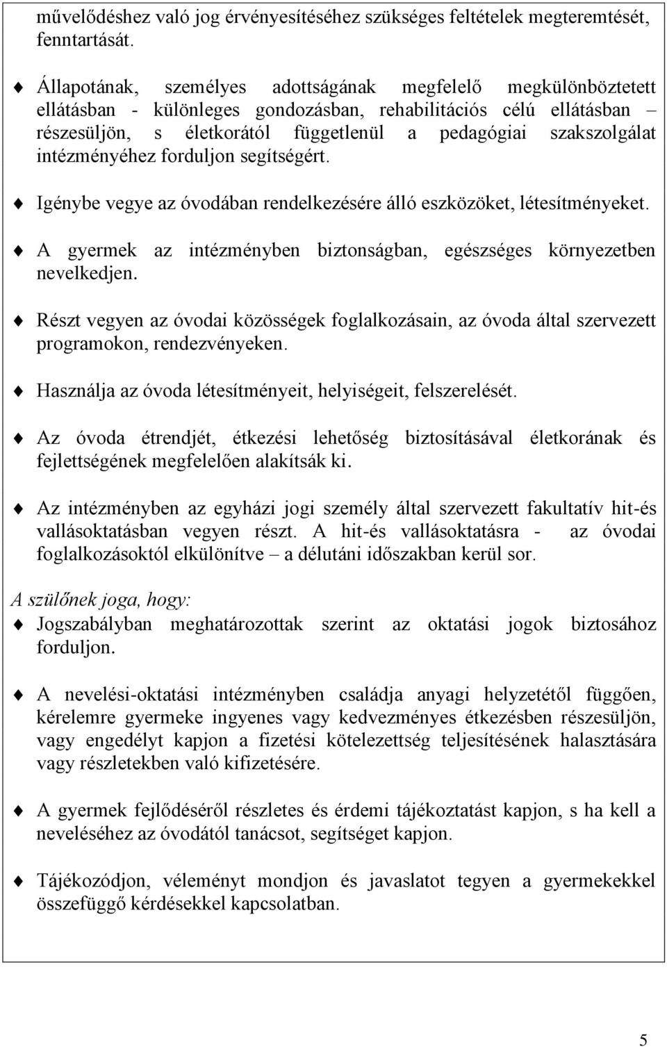 intézményéhez forduljon segítségért. Igénybe vegye az óvodában rendelkezésére álló eszközöket, létesítményeket. A gyermek az intézményben biztonságban, egészséges környezetben nevelkedjen.