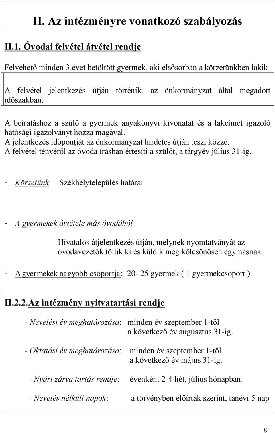 A jelentkezés időpontját az önkormányzat hirdetés útján teszi közzé. A felvétel tényéről az óvoda írásban értesíti a szülőt, a tárgyév július 3-ig.